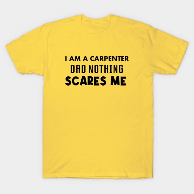 I am a carpenter dad nothing scares me, carpenter, funny saying, gift idea T-Shirt by Rubystor